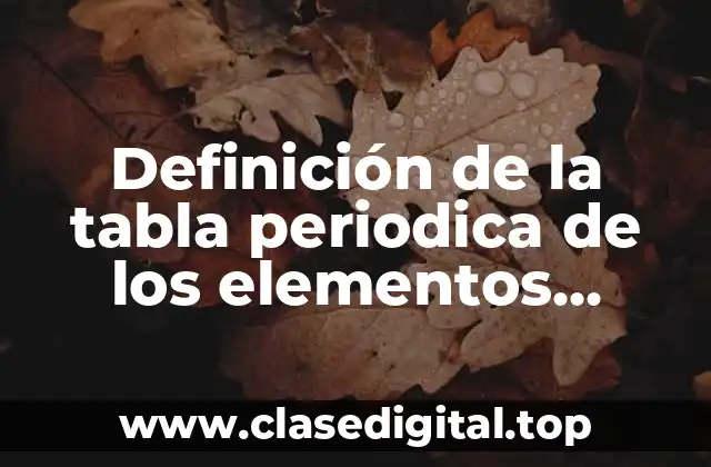Definición de la tabla periodica de los elementos quimicos
