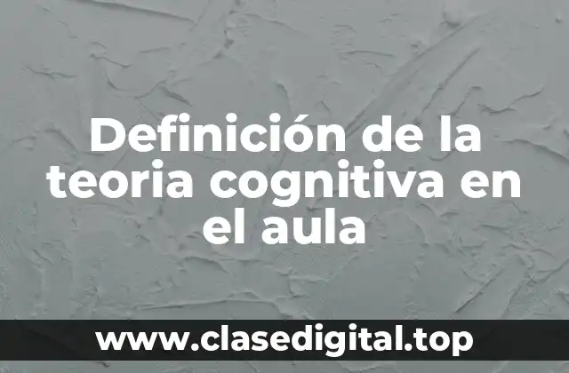 Definición de la teoria cognitiva en el aula