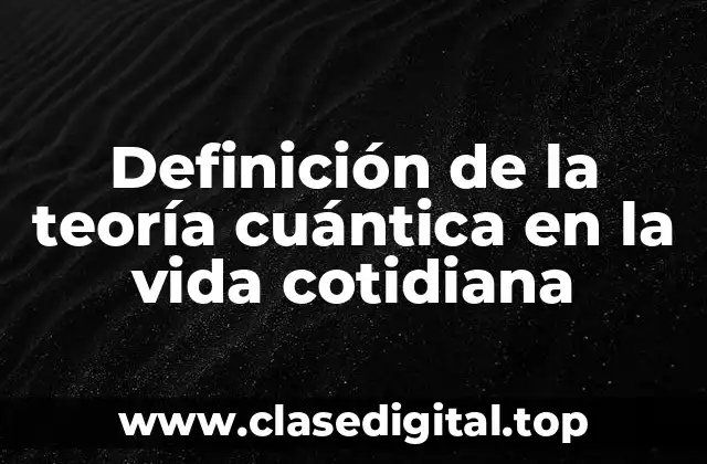 Definición de la teoría cuántica en la vida cotidiana