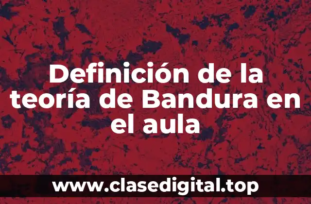 Definición de la teoría de Bandura en el aula