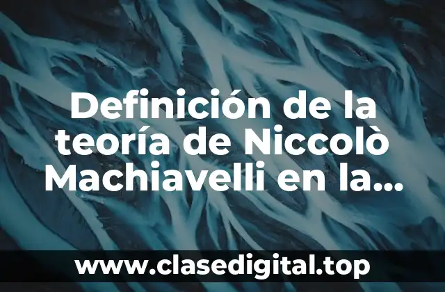 Definición de la teoría de Niccolò Machiavelli en la época actual