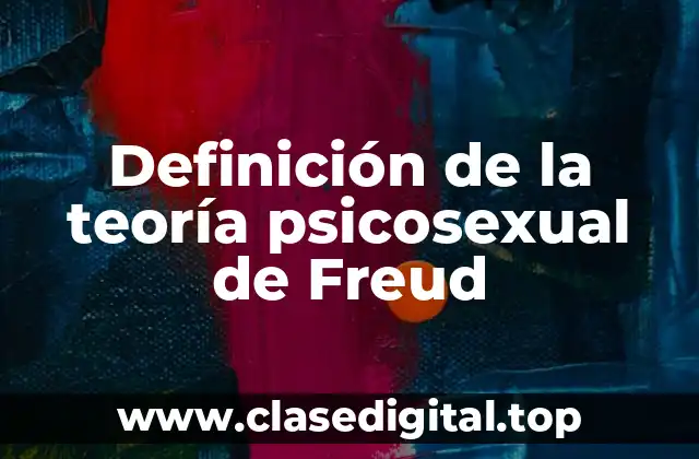 Definición de la teoría psicosexual de Freud