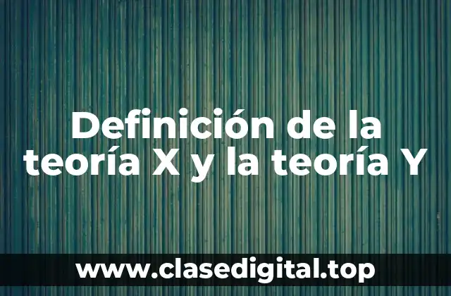 Definición de la teoría X y la teoría Y