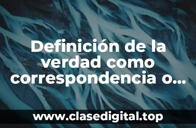 Definición de la verdad como correspondencia o adecuación