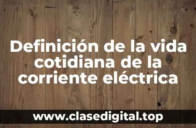 Definición de la vida cotidiana de la corriente eléctrica