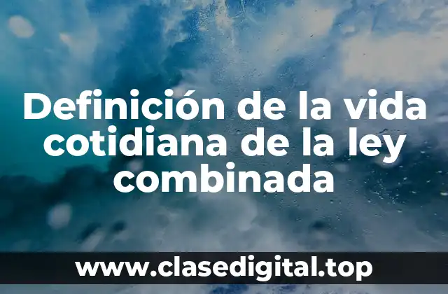 Definición de la vida cotidiana de la ley combinada