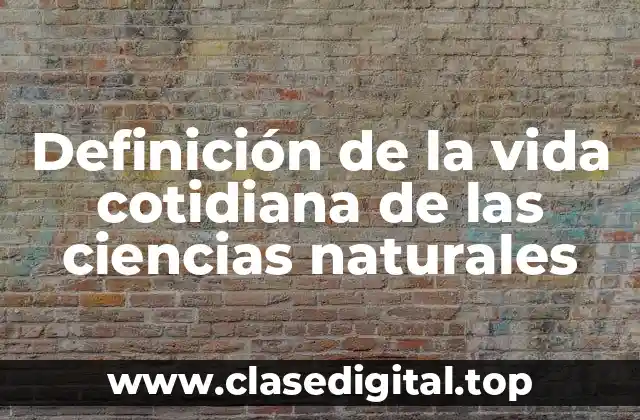 Definición de la vida cotidiana de las ciencias naturales