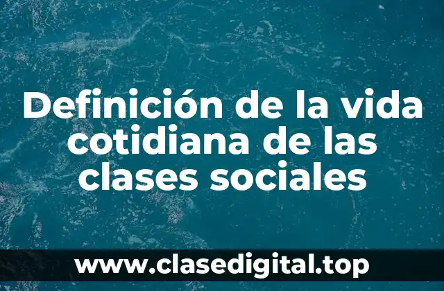 Definición de la vida cotidiana de las clases sociales