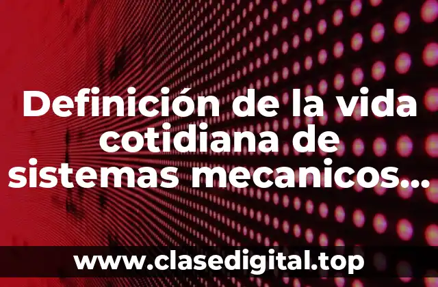 Definición de la vida cotidiana de sistemas mecanicos simples