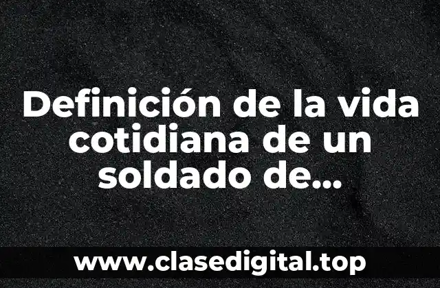 Definición de la vida cotidiana de un soldado de revolución