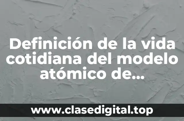 Definición de la vida cotidiana del modelo atómico de Rutherford
