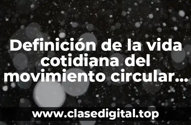 Definición de la vida cotidiana del movimiento circular uniforme