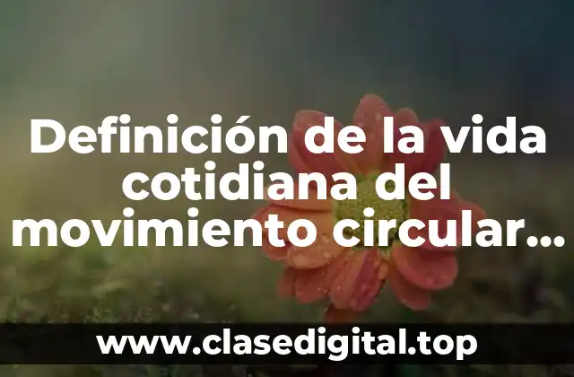 Definición de la vida cotidiana del movimiento circular uniformemente variado