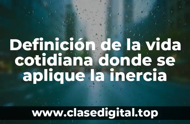Ejemplos de la vida cotidiana donde se aplique la inercia