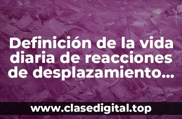Definición de la vida diaria de reacciones de desplazamiento sencillo