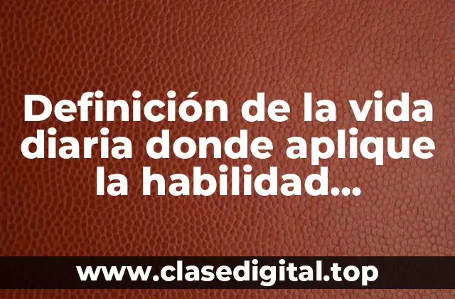 Definición de la vida diaria donde aplique la habilidad matemática