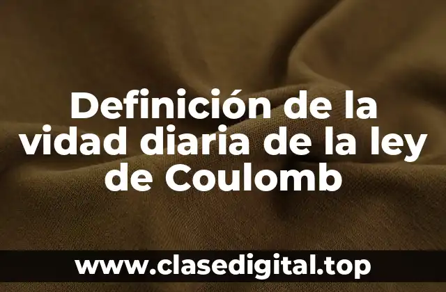Definición de la vidad diaria de la ley de Coulomb