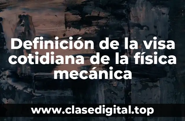 Definición de la visa cotidiana de la física mecánica