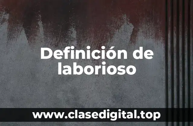 Definición técnica de laborioso