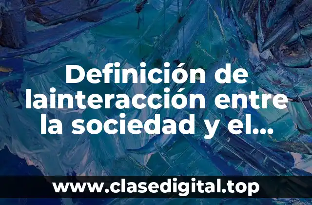 Definición de lainteracción entre la sociedad y el medio