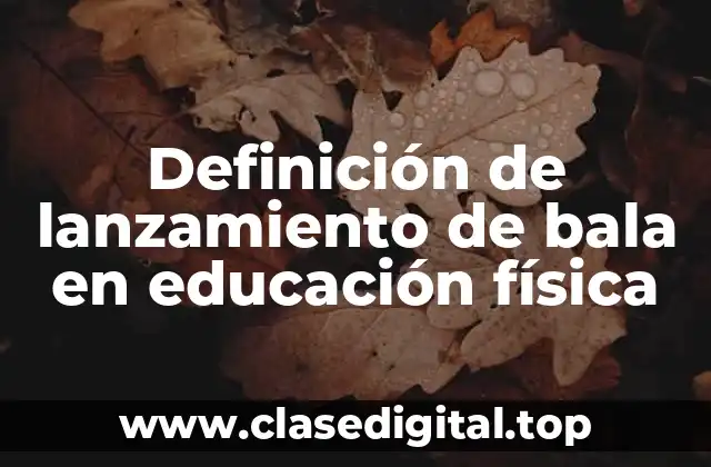 Definición de lanzamiento de bala en educación física