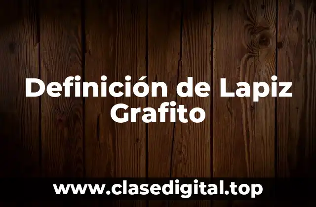 Definición de Lapiz Grafito