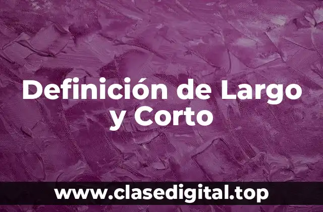 Definición de Largo y Corto