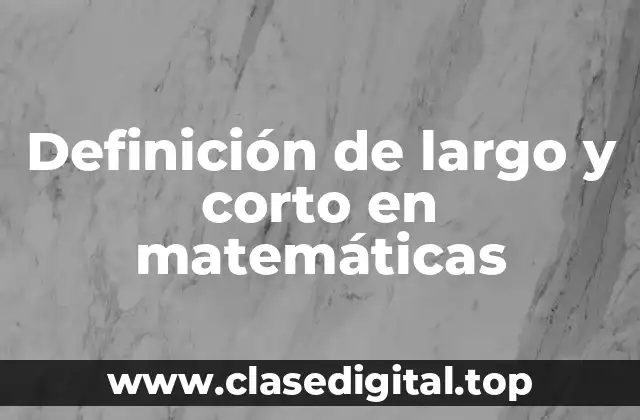 Definición de largo y corto en matemáticas