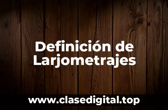 Definición de Larjometrajes