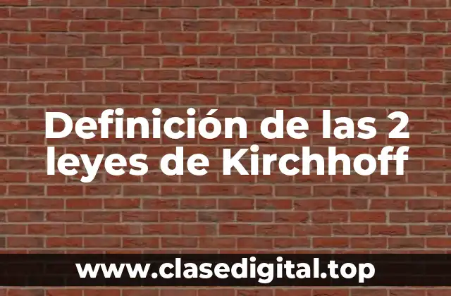 Definición de las 2 leyes de Kirchhoff
