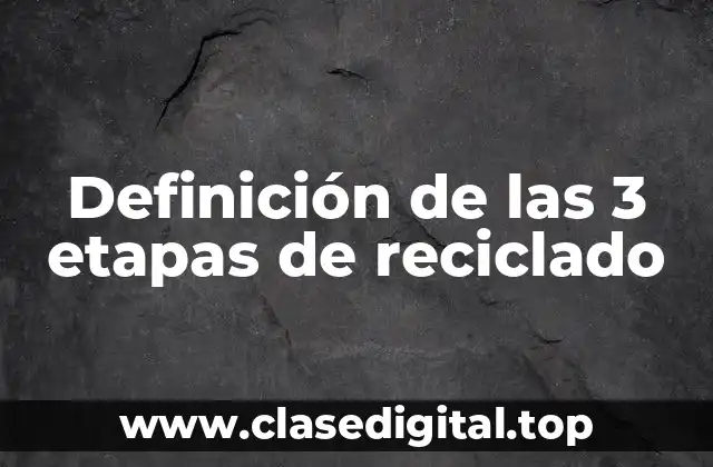 Definición técnica de las 3 etapas de reciclado