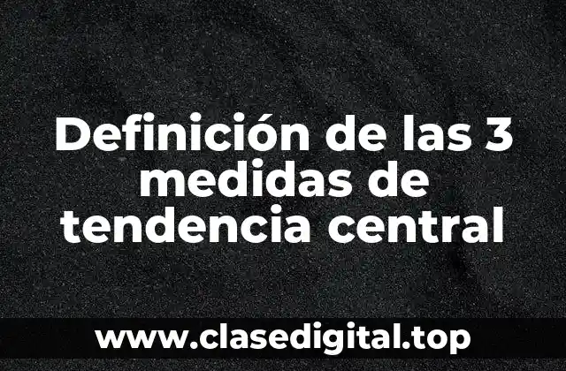 Definición de las 3 medidas de tendencia central