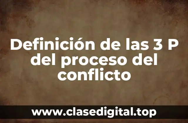 Definición de las 3 P del proceso del conflicto