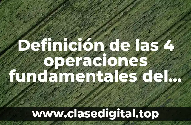 Definición de las 4 operaciones fundamentales del algebra