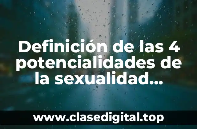 Definición técnica de las 4 potencialidades de la sexualidad humana
