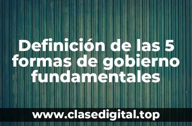 Definición de las 5 formas de gobierno fundamentales