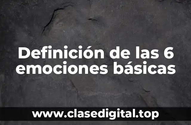 Definición de las 6 emociones básicas