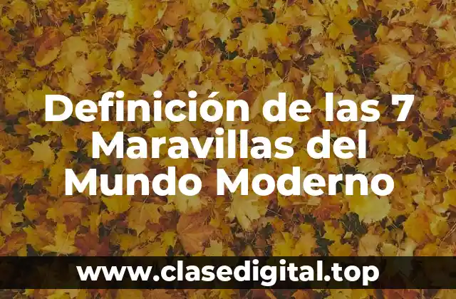 Definición de las 7 Maravillas del Mundo Moderno