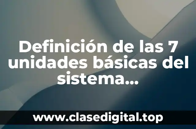 Definición de las 7 unidades básicas del sistema internacional