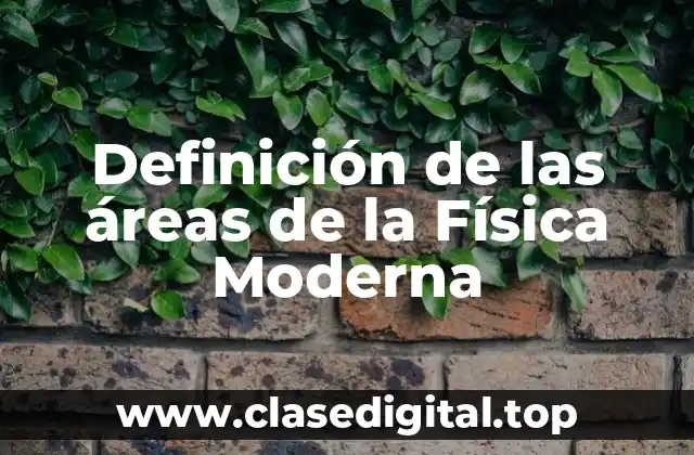 Definición de las áreas de la Física Moderna
