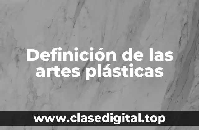 Definición de las artes plásticas