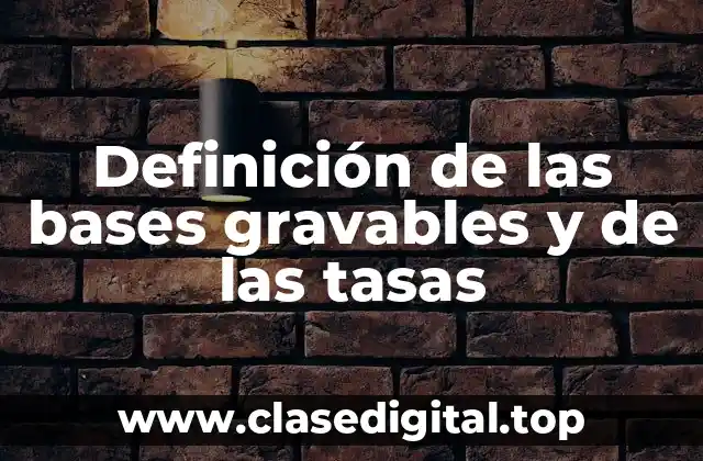 Definición de las bases gravables y de las tasas
