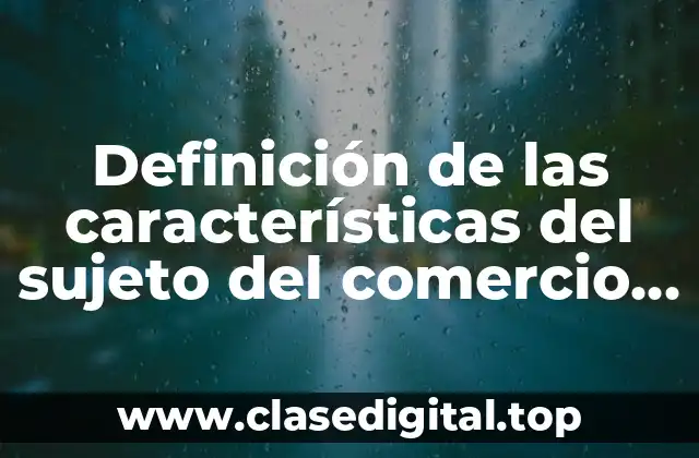 Definición de las características del sujeto del comercio habitual