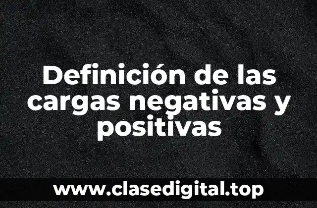 Definición de las cargas negativas y positivas