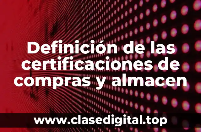 Definición de las certificaciones de compras y almacen