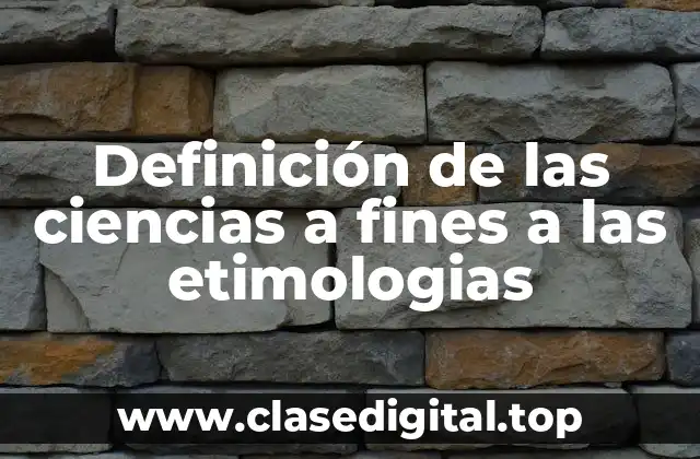 Definición de las ciencias a fines a las etimologias