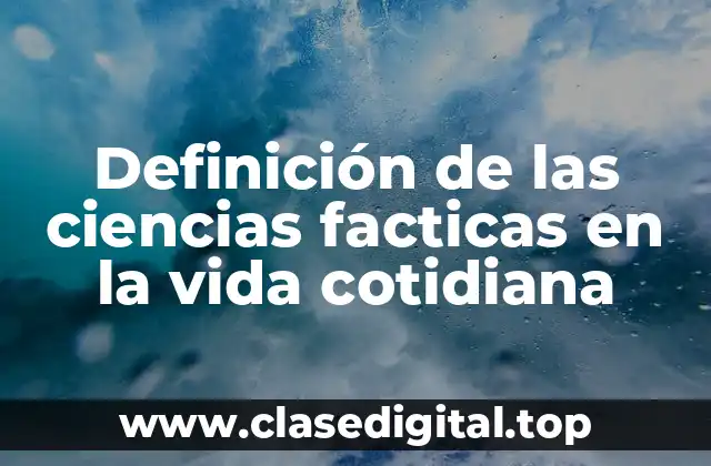 Definición de las ciencias facticas en la vida cotidiana