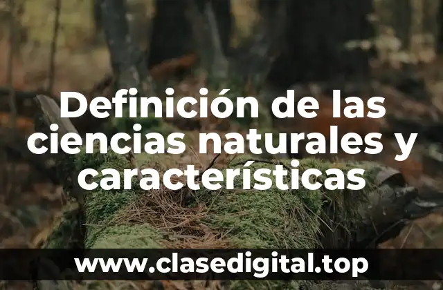 Definición de las ciencias naturales y características