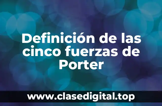 Definición de las cinco fuerzas de Porter