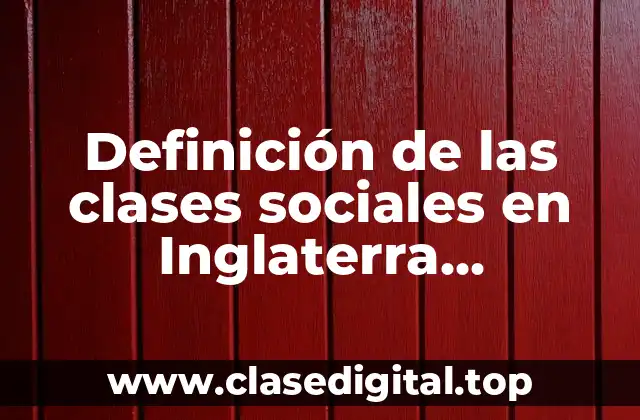 Definición de las clases sociales en Inglaterra Revolución Industrial